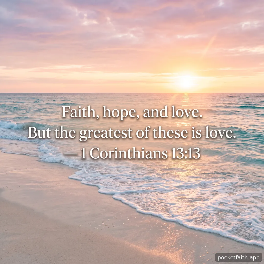 Faith, hope, and love. But the greatest of these is love. — 1 Corinthians 13:13