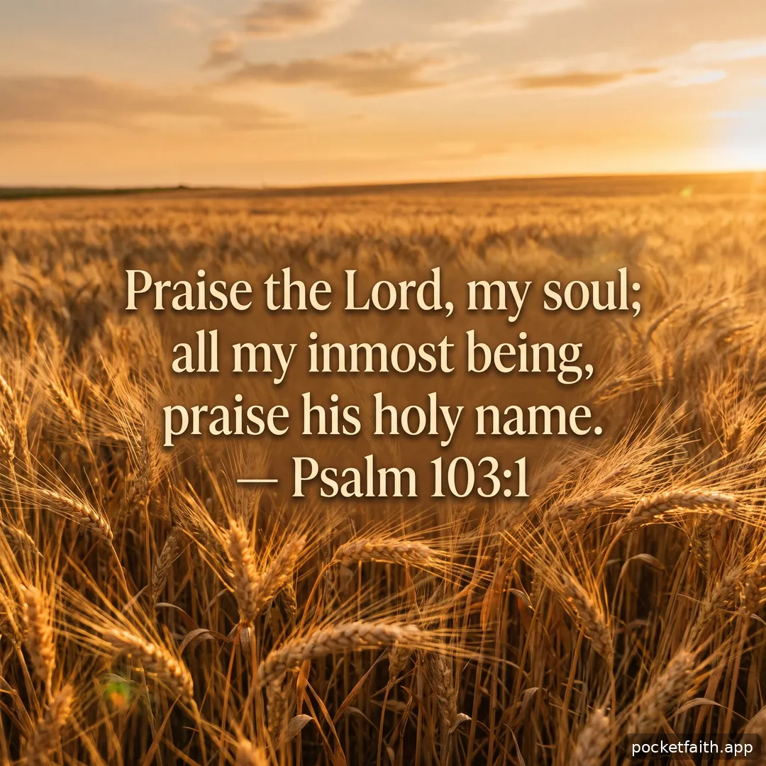 Praise the Lord, my soul; all my inmost being, praise his holy name. — Psalm 103:1