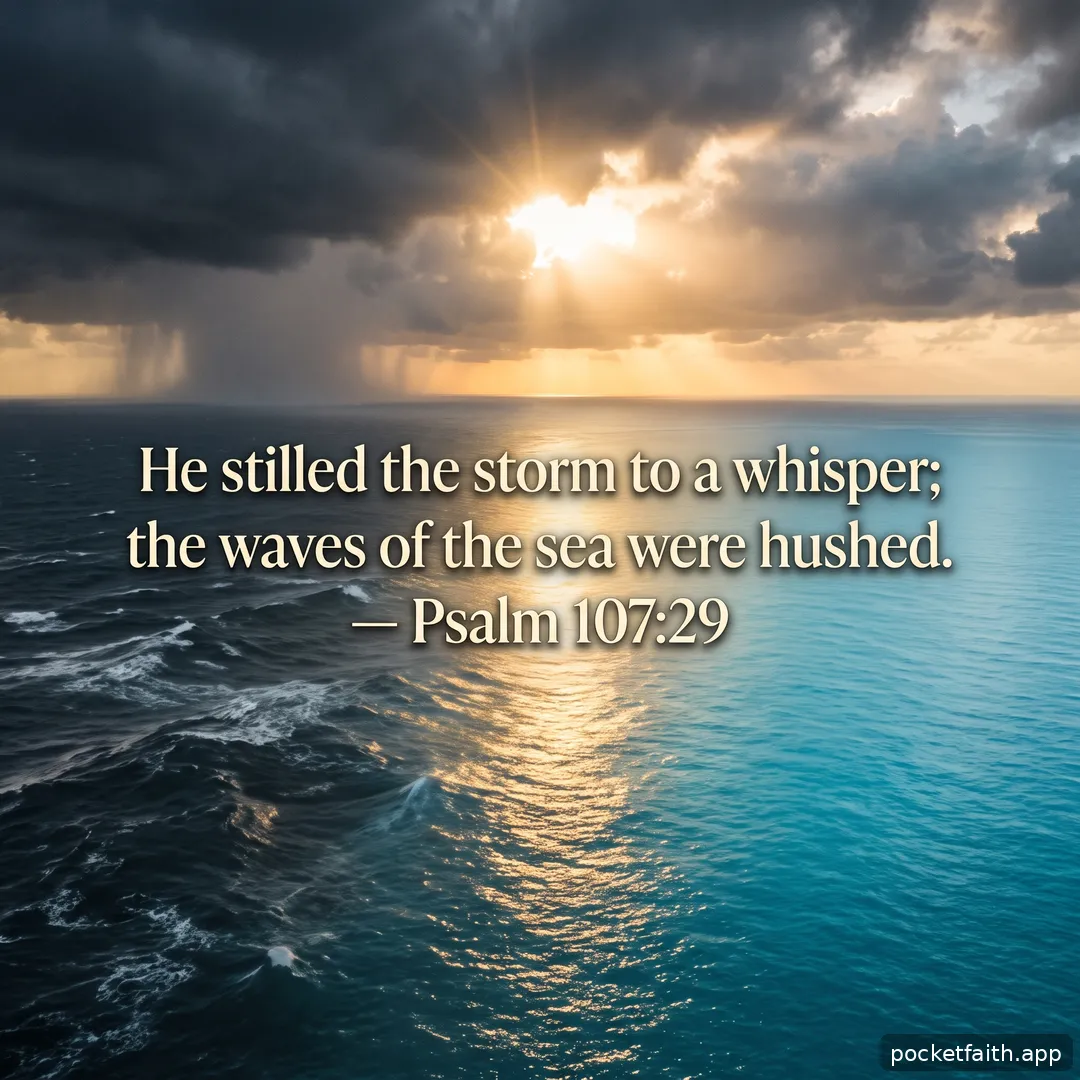 He stilled the storm to a whisper; the waves of the sea were hushed. — Psalm 107:29